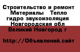 Строительство и ремонт Материалы - Тепло,гидро,звукоизоляция. Новгородская обл.,Великий Новгород г.